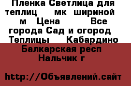 Пленка Светлица для теплиц 150 мк, шириной 6 м › Цена ­ 420 - Все города Сад и огород » Теплицы   . Кабардино-Балкарская респ.,Нальчик г.